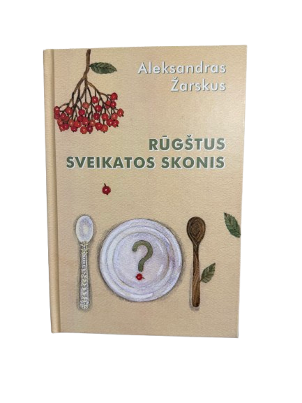 A. Žarskaus knyga „Rūgštus sveikatos skonis“ apie fermentuotus produktus